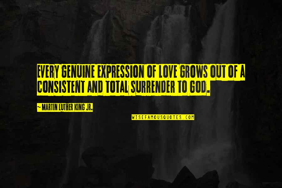 Surrender God Quotes By Martin Luther King Jr.: Every genuine expression of love grows out of