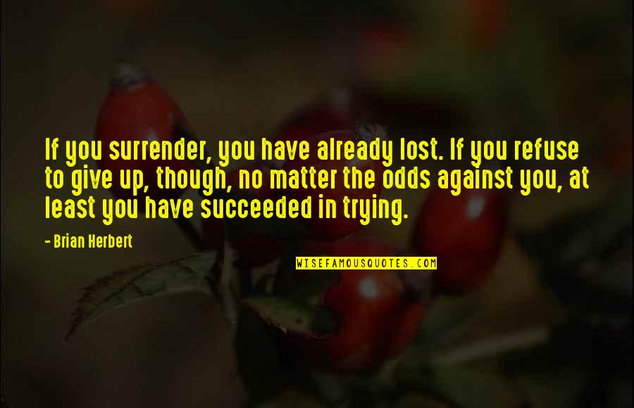 Surrender Inspirational Quotes By Brian Herbert: If you surrender, you have already lost. If