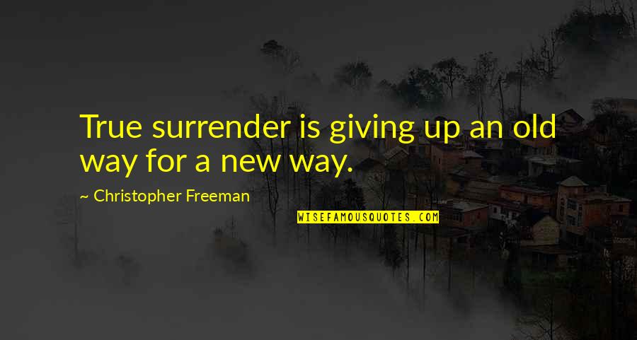 Surrender Inspirational Quotes By Christopher Freeman: True surrender is giving up an old way
