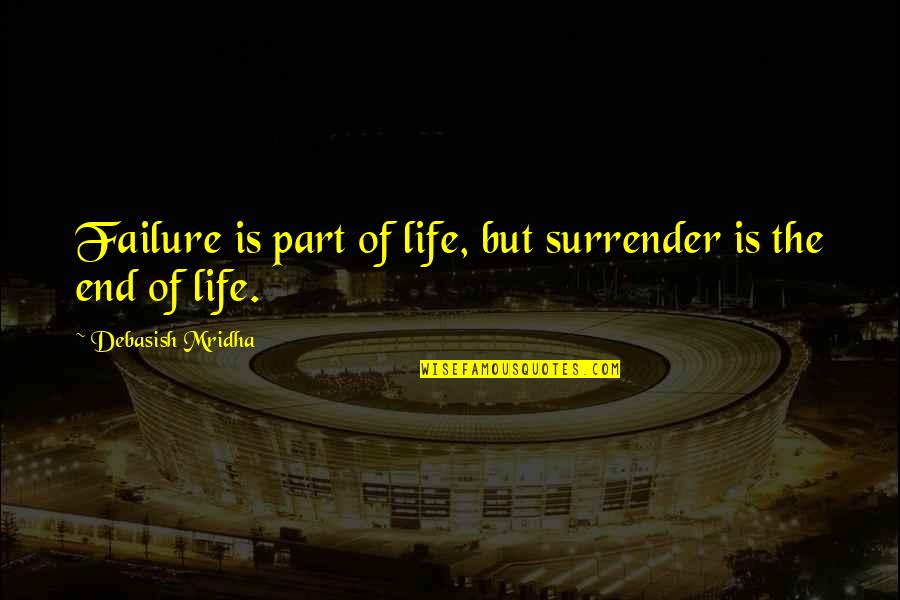 Surrender Inspirational Quotes By Debasish Mridha: Failure is part of life, but surrender is