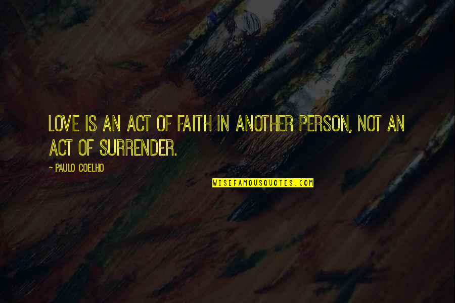 Surrender Inspirational Quotes By Paulo Coelho: Love is an act of faith in another