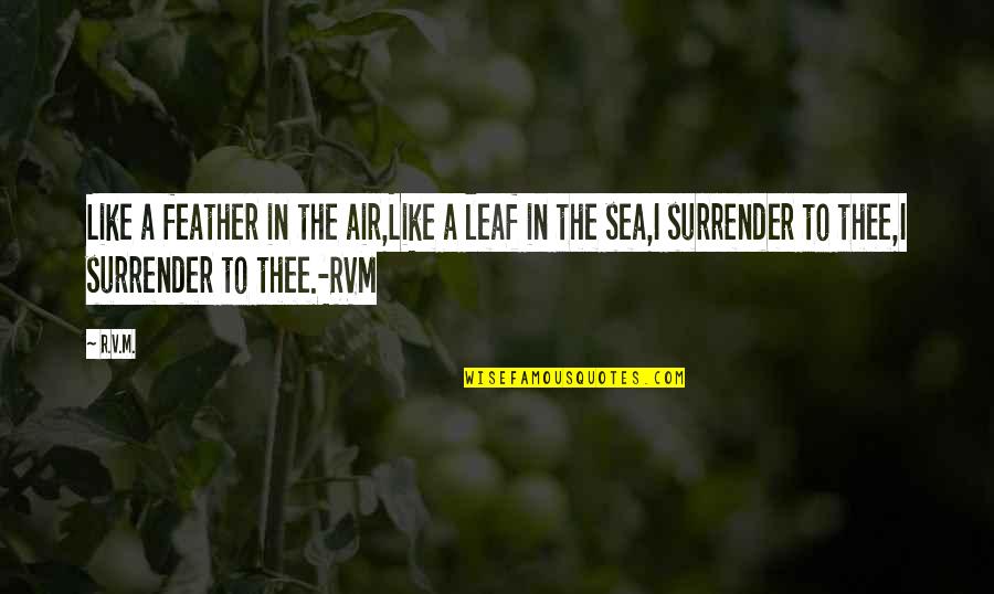 Surrender Inspirational Quotes By R.v.m.: Like a feather in the air,Like a leaf