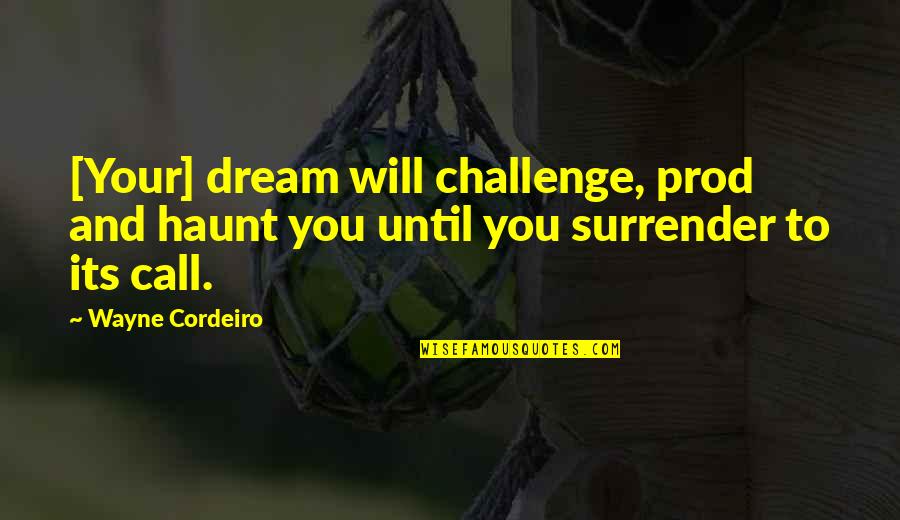 Surrender Inspirational Quotes By Wayne Cordeiro: [Your] dream will challenge, prod and haunt you