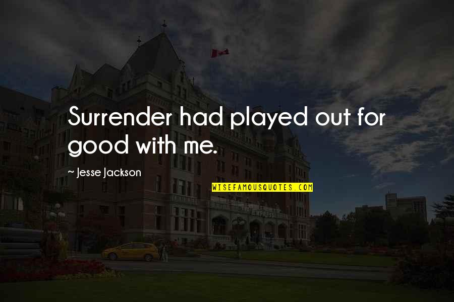 Surrender Letting Go Quotes By Jesse Jackson: Surrender had played out for good with me.