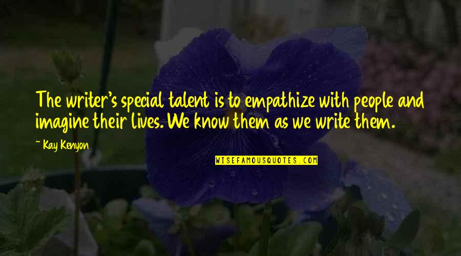 Surrender Myself Quotes By Kay Kenyon: The writer's special talent is to empathize with Surrender Myself Quotes By Kay Kenyon: The writer's special talent is to empathize with