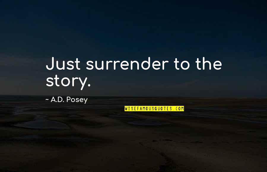 Surrender Quotes And Quotes By A.D. Posey: Just surrender to the story. Surrender Quotes And Quotes By A.D. Posey: Just surrender to the story.