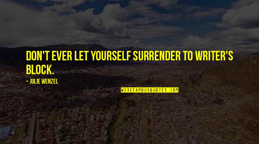 Surrender Quotes And Quotes By Julie Wenzel: Don't ever let yourself surrender to writer's block. Surrender Quotes And Quotes By Julie Wenzel: Don't ever let yourself surrender to writer's block.
