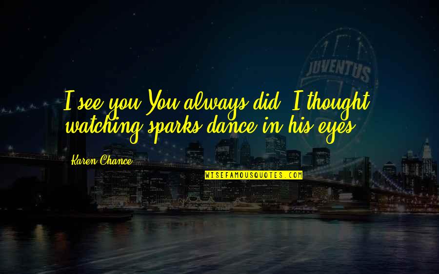 Surrender Quotes And Quotes By Karen Chance: I see you.You always did, I thought, watching