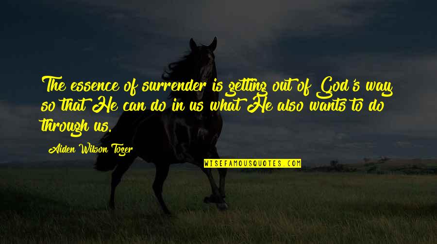 Surrender To God Quotes By Aiden Wilson Tozer: The essence of surrender is getting out of