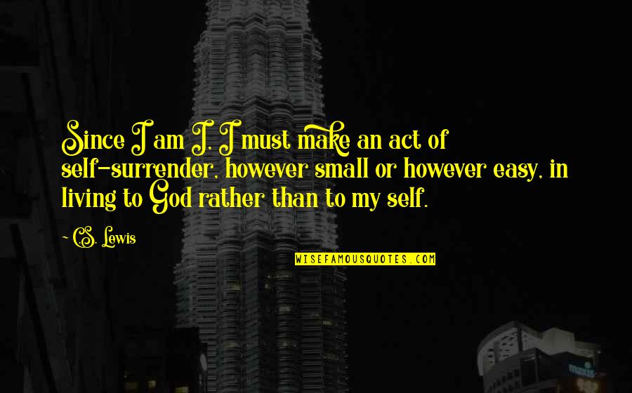 Surrender To God Quotes By C.S. Lewis: Since I am I, I must make an