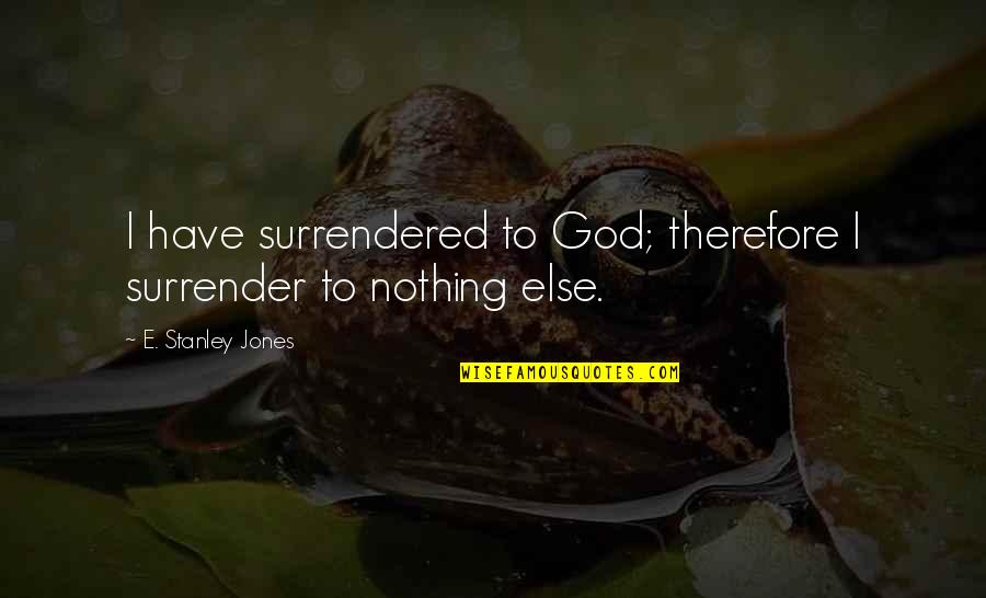 Surrender To God Quotes By E. Stanley Jones: I have surrendered to God; therefore I surrender