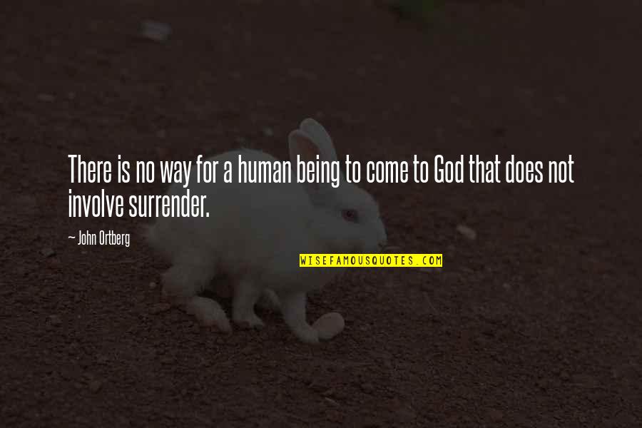 Surrender To God Quotes By John Ortberg: There is no way for a human being