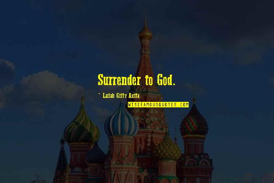 Surrender To God Quotes By Lailah Gifty Akita: Surrender to God.