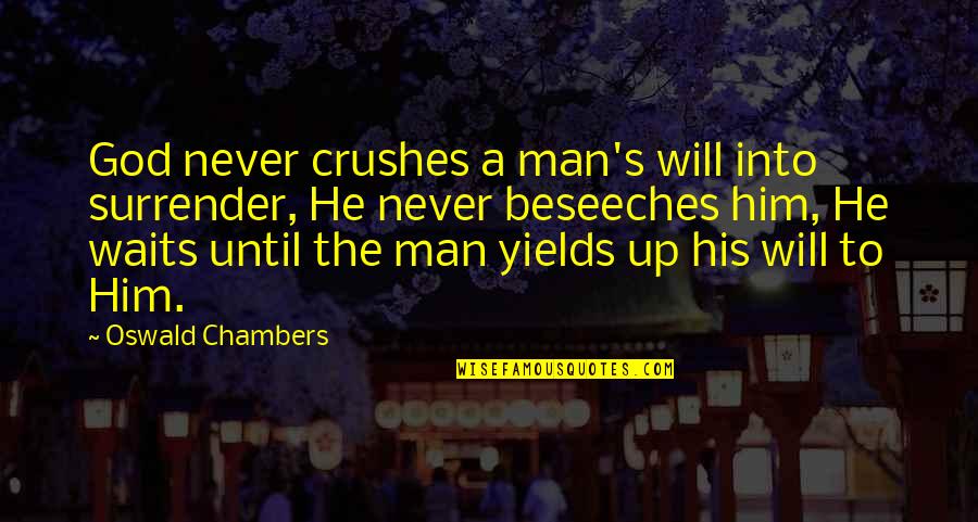 Surrender To God Quotes By Oswald Chambers: God never crushes a man's will into surrender,