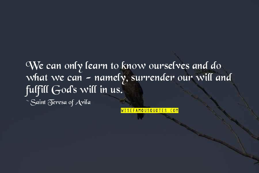 Surrender To God Quotes By Saint Teresa Of Avila: We can only learn to know ourselves and