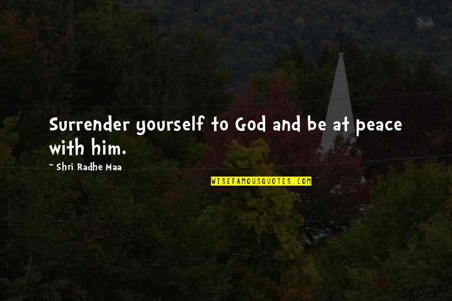 Surrender To God Quotes By Shri Radhe Maa: Surrender yourself to God and be at peace