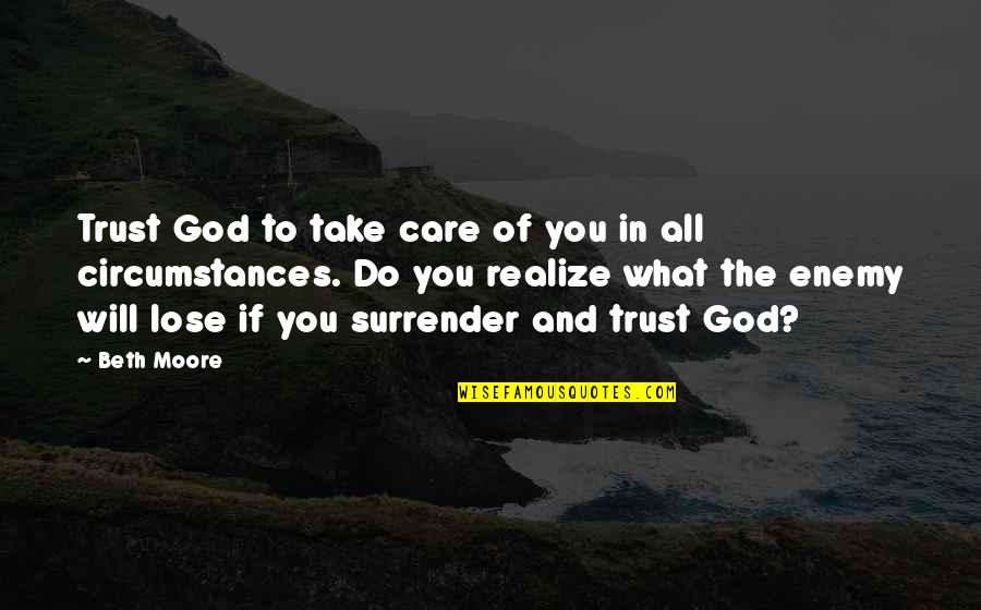 Surrender To God's Will Quotes By Beth Moore: Trust God to take care of you in