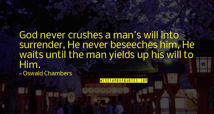 Surrender To God's Will Quotes By Oswald Chambers: God never crushes a man's will into surrender,