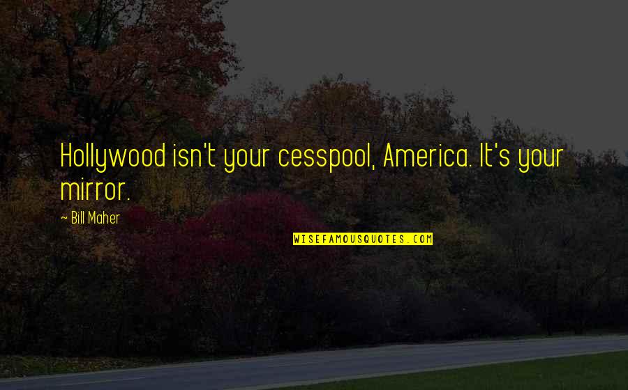 Surrender To Mystery Quotes By Bill Maher: Hollywood isn't your cesspool, America. It's your mirror.