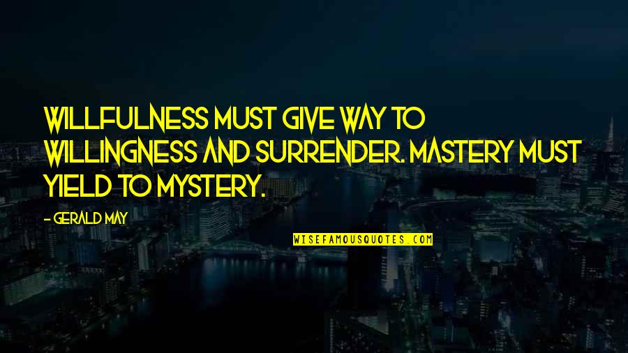 Surrender To Mystery Quotes By Gerald May: Willfulness must give way to willingness and surrender.
