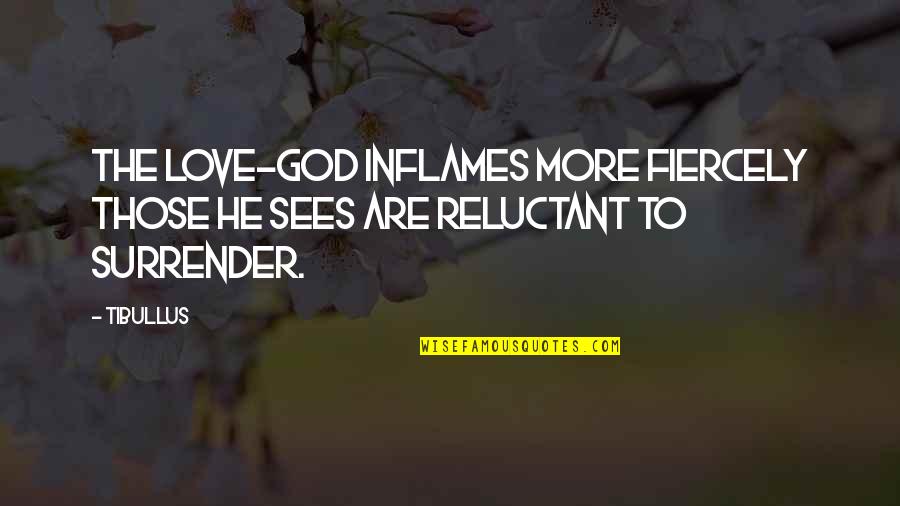 Surrender Your Love Quotes By Tibullus: The Love-god inflames more fiercely those he sees