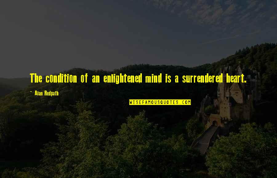 Surrendered Quotes By Alan Redpath: The condition of an enlightened mind is a