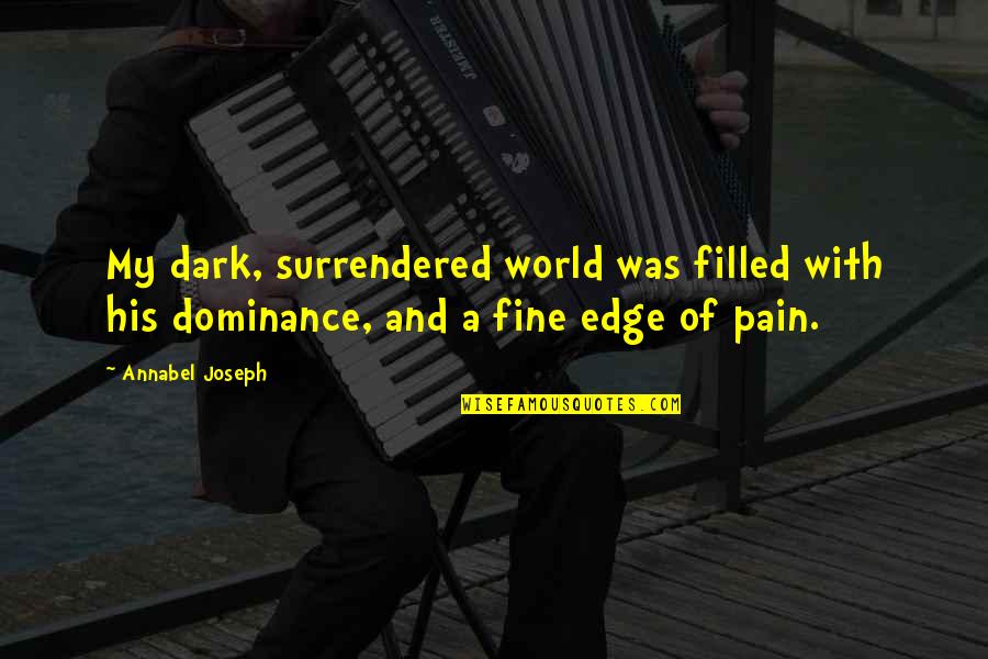Surrendered Quotes By Annabel Joseph: My dark, surrendered world was filled with his