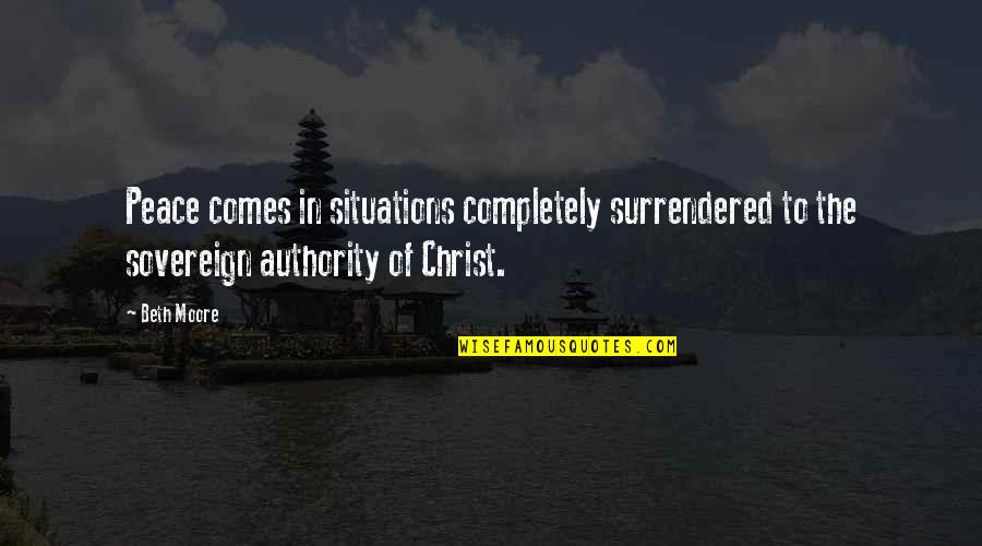 Surrendered Quotes By Beth Moore: Peace comes in situations completely surrendered to the