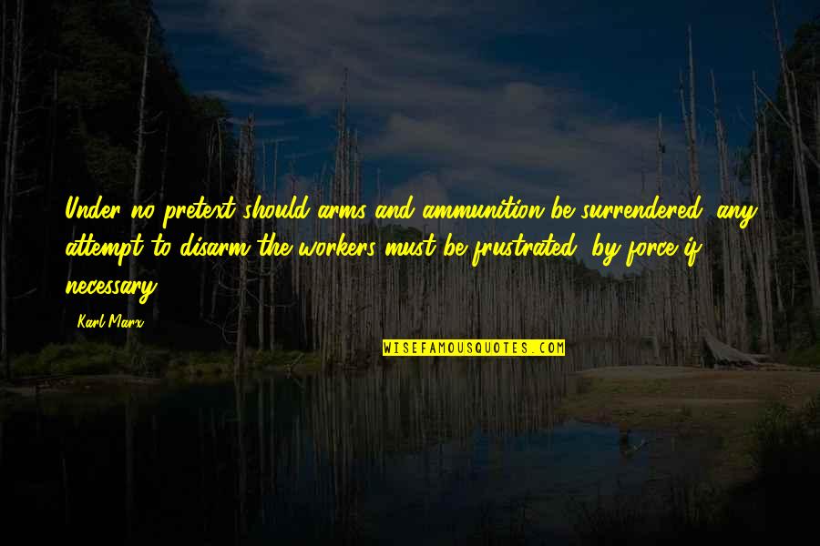 Surrendered Quotes By Karl Marx: Under no pretext should arms and ammunition be