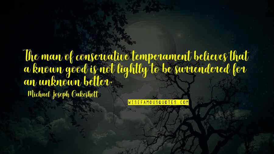 Surrendered Quotes By Michael Joseph Oakeshott: The man of conservative temperament believes that a