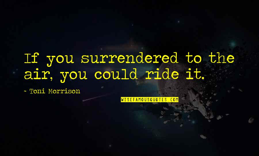 Surrendered Quotes By Toni Morrison: If you surrendered to the air, you could