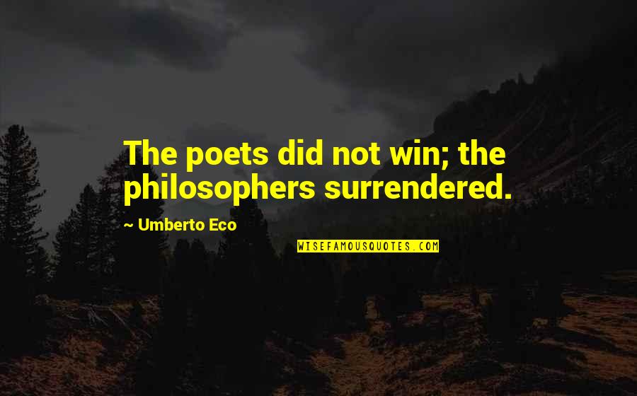 Surrendered Quotes By Umberto Eco: The poets did not win; the philosophers surrendered.