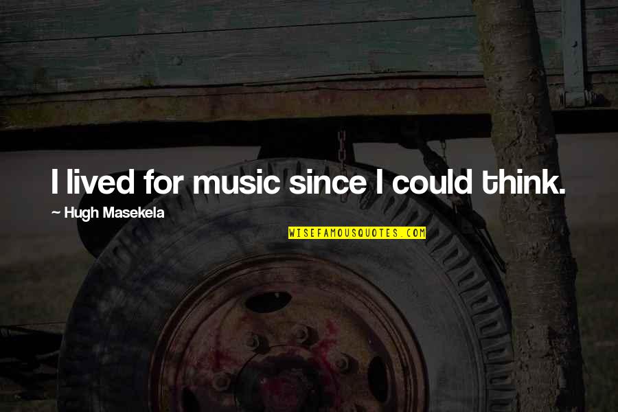 Surrendered School Quotes By Hugh Masekela: I lived for music since I could think. Surrendered School Quotes By Hugh Masekela: I lived for music since I could think.