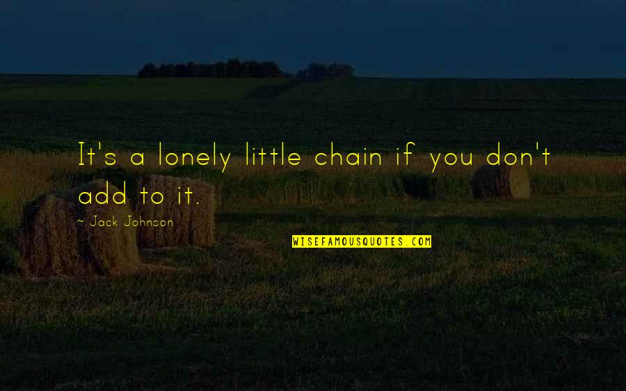 Surrendered Souls Quotes By Jack Johnson: It's a lonely little chain if you don't