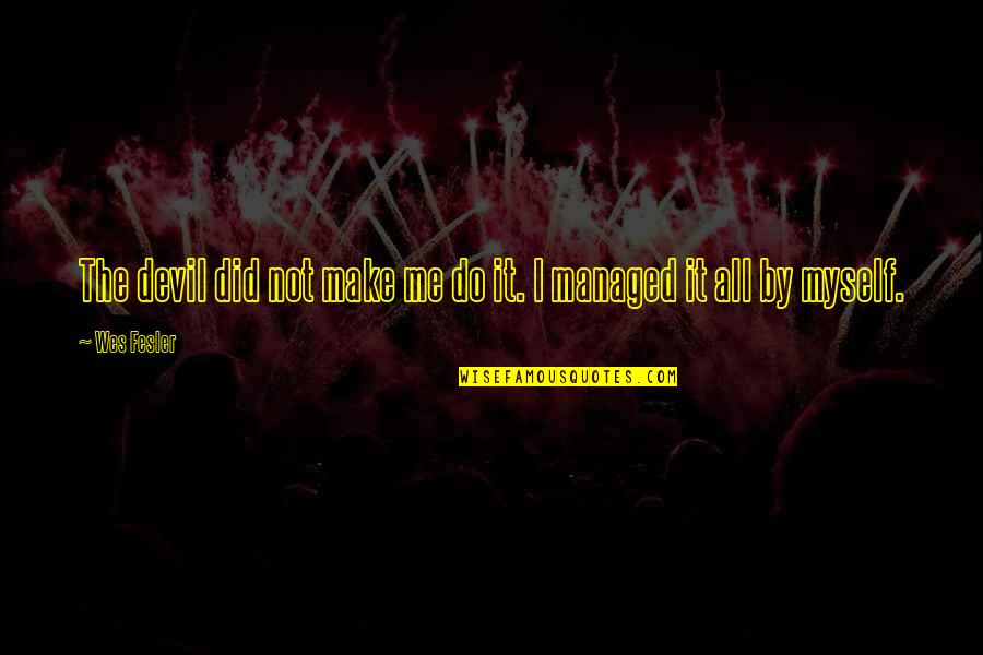 Surrendereth Quotes By Wes Fesler: The devil did not make me do it.