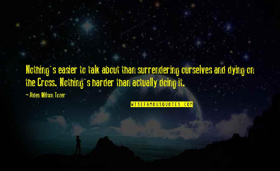 Surrendering Quotes By Aiden Wilson Tozer: Nothing's easier to talk about than surrendering ourselves