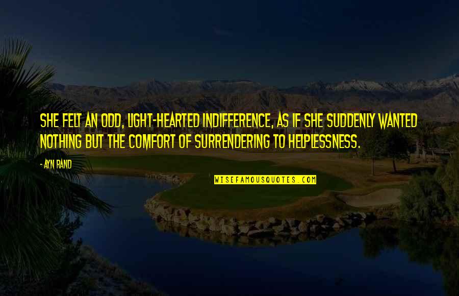 Surrendering Quotes By Ayn Rand: She felt an odd, light-hearted indifference, as if