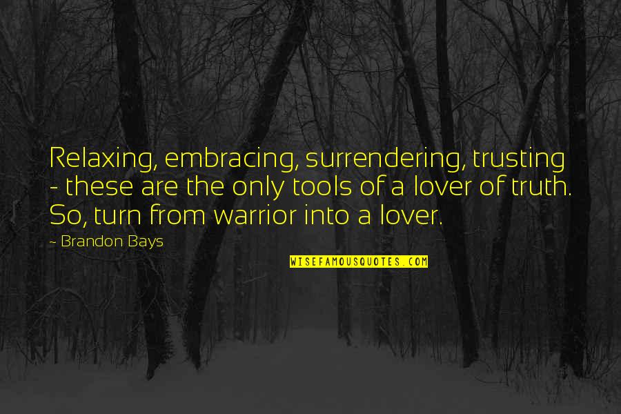 Surrendering Quotes By Brandon Bays: Relaxing, embracing, surrendering, trusting - these are the