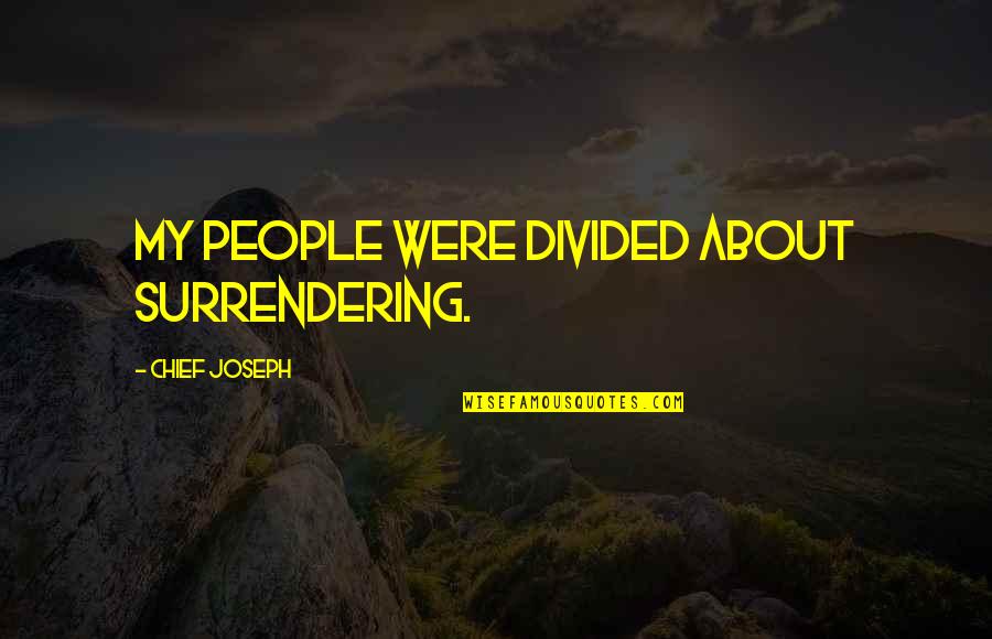 Surrendering Quotes By Chief Joseph: My people were divided about surrendering.