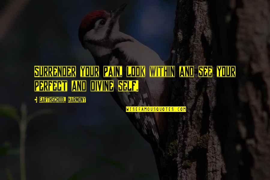 Surrendering Quotes By Earthschool Harmony: Surrender your pain, look within and see your