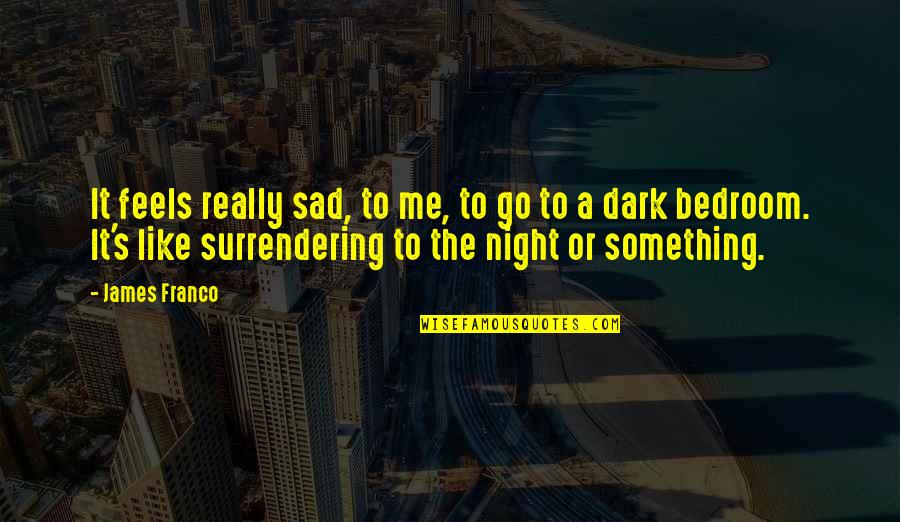 Surrendering Quotes By James Franco: It feels really sad, to me, to go