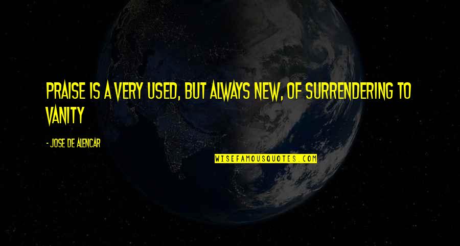 Surrendering Quotes By Jose De Alencar: Praise is a very used, but always new,