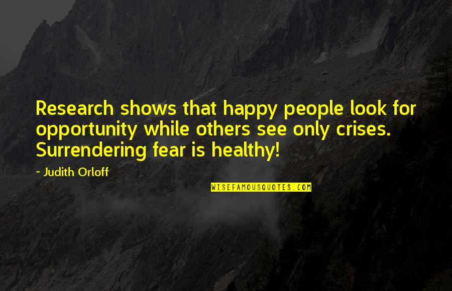 Surrendering Quotes By Judith Orloff: Research shows that happy people look for opportunity