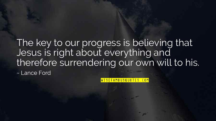 Surrendering Quotes By Lance Ford: The key to our progress is believing that