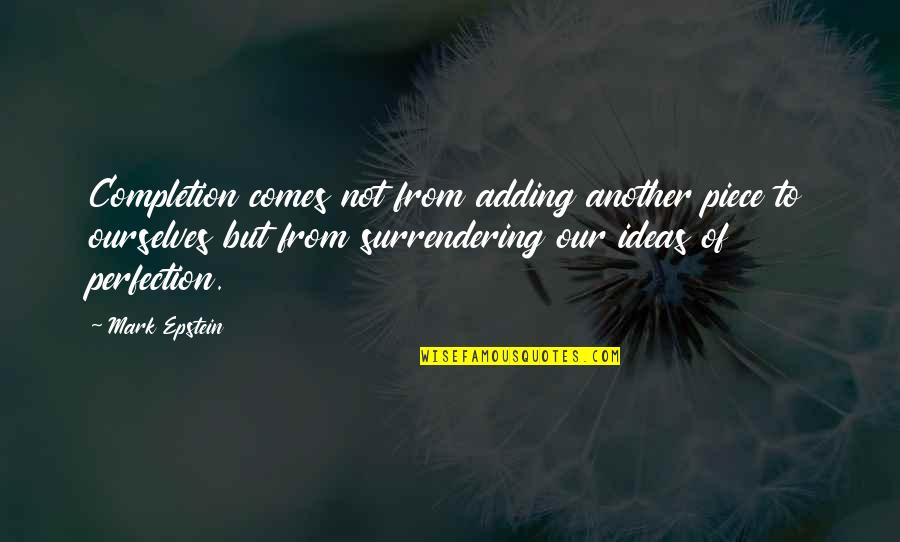 Surrendering Quotes By Mark Epstein: Completion comes not from adding another piece to