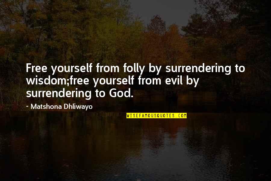 Surrendering Quotes By Matshona Dhliwayo: Free yourself from folly by surrendering to wisdom;free