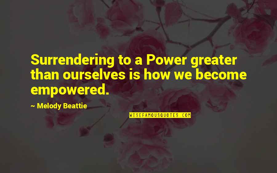 Surrendering Quotes By Melody Beattie: Surrendering to a Power greater than ourselves is