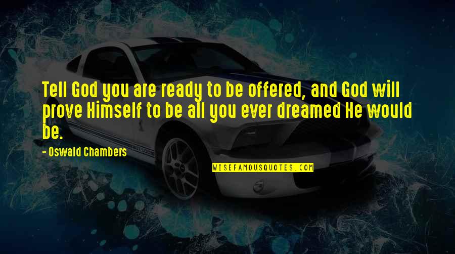 Surrendering Quotes By Oswald Chambers: Tell God you are ready to be offered,