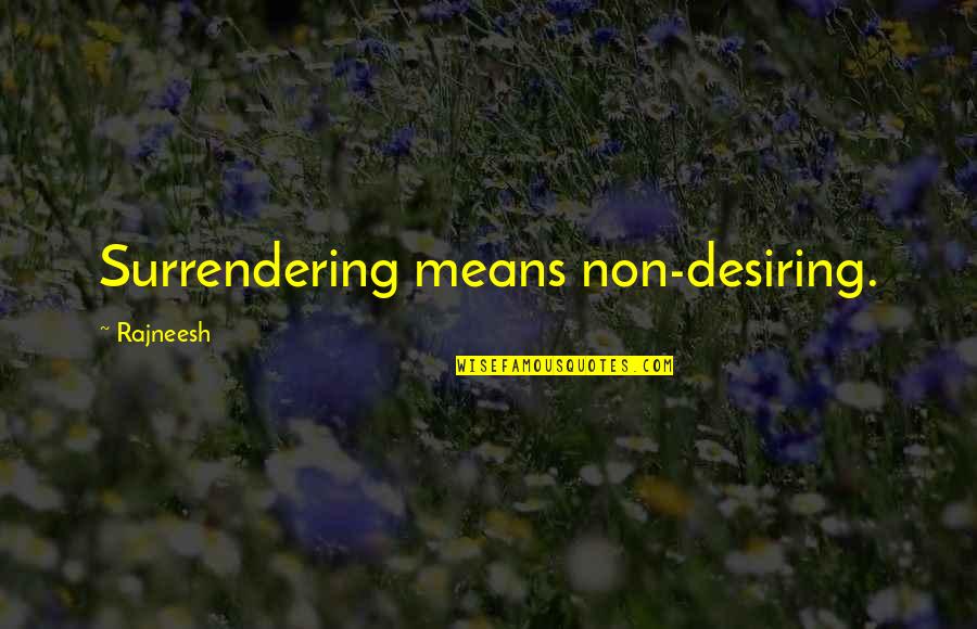 Surrendering Quotes By Rajneesh: Surrendering means non-desiring.