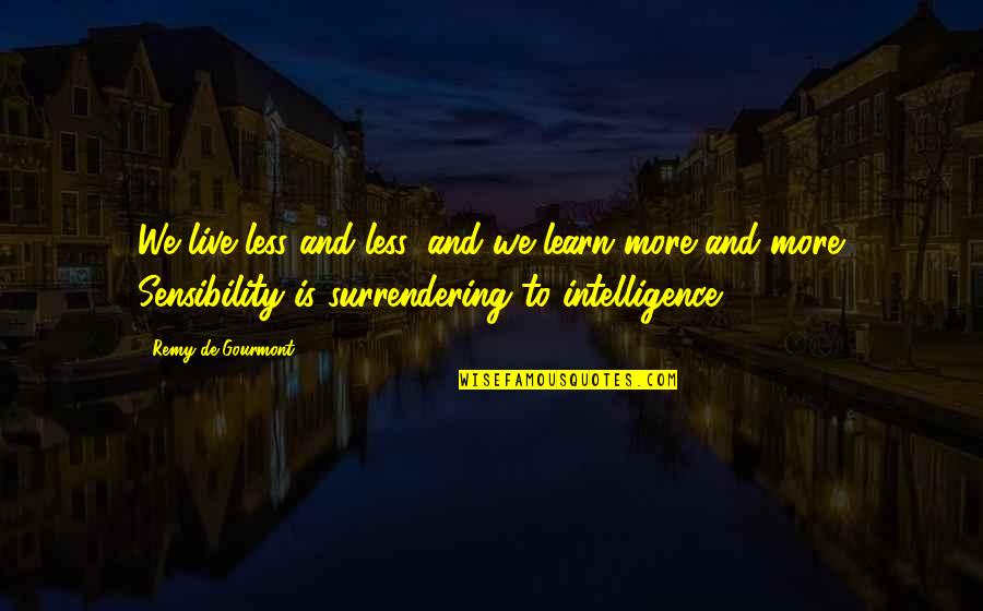 Surrendering Quotes By Remy De Gourmont: We live less and less, and we learn